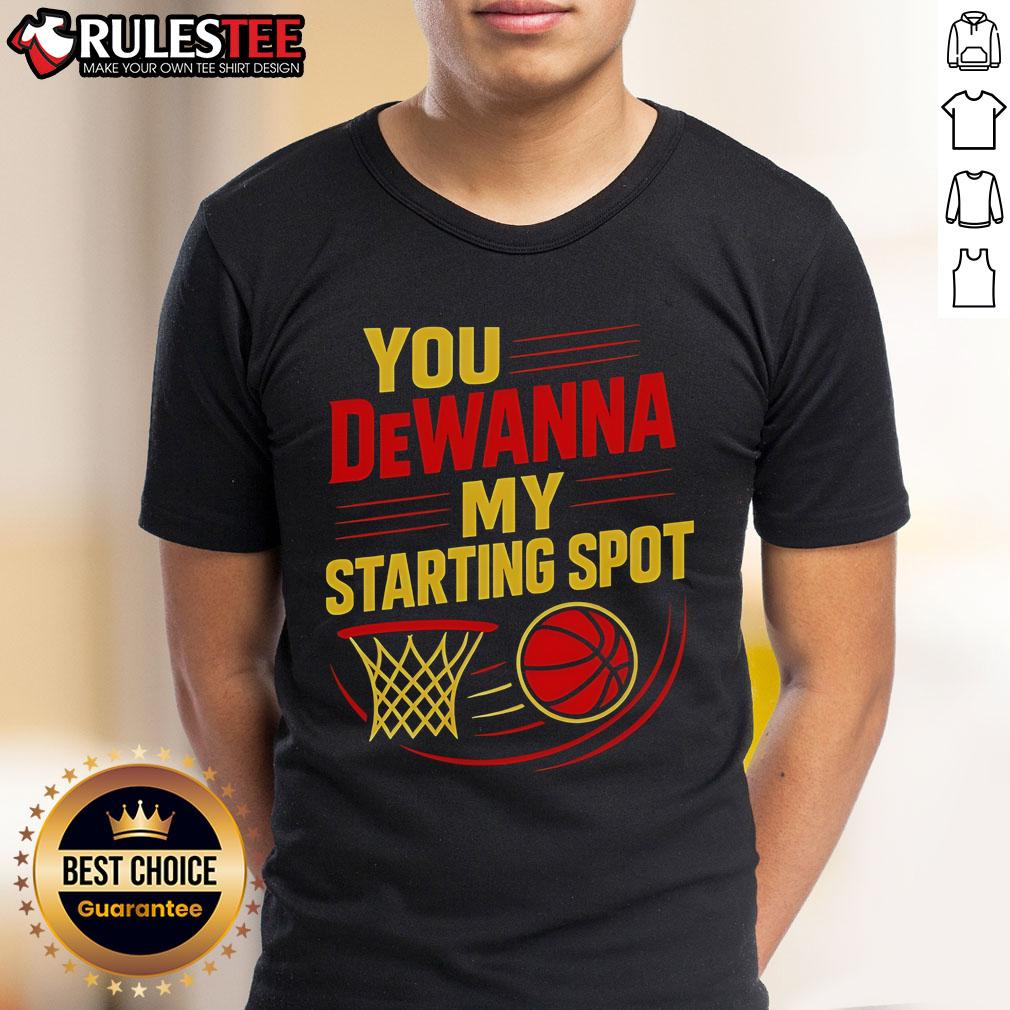 Official You DeWanna My Starting Spot Basketball T-Shirt