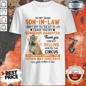 Nice To My Dear Son In Law I Didn’t Give You The Gift Of Life Shirt