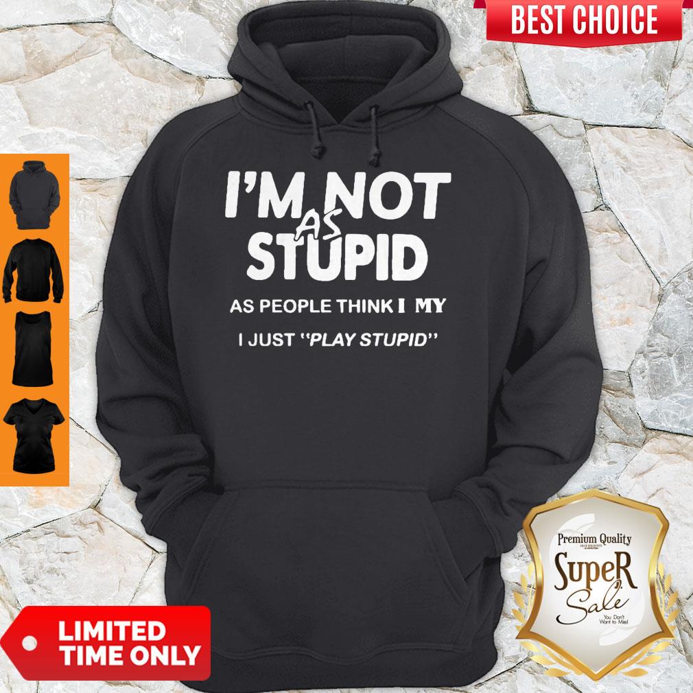Premium I'm Not As Stupid As People Think I My I Just Play Stupid Shirt - Image 2