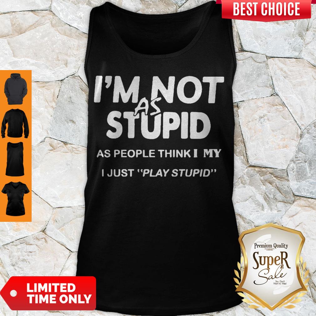 Premium I'm Not As Stupid As People Think I My I Just Play Stupid Shirt - Image 4