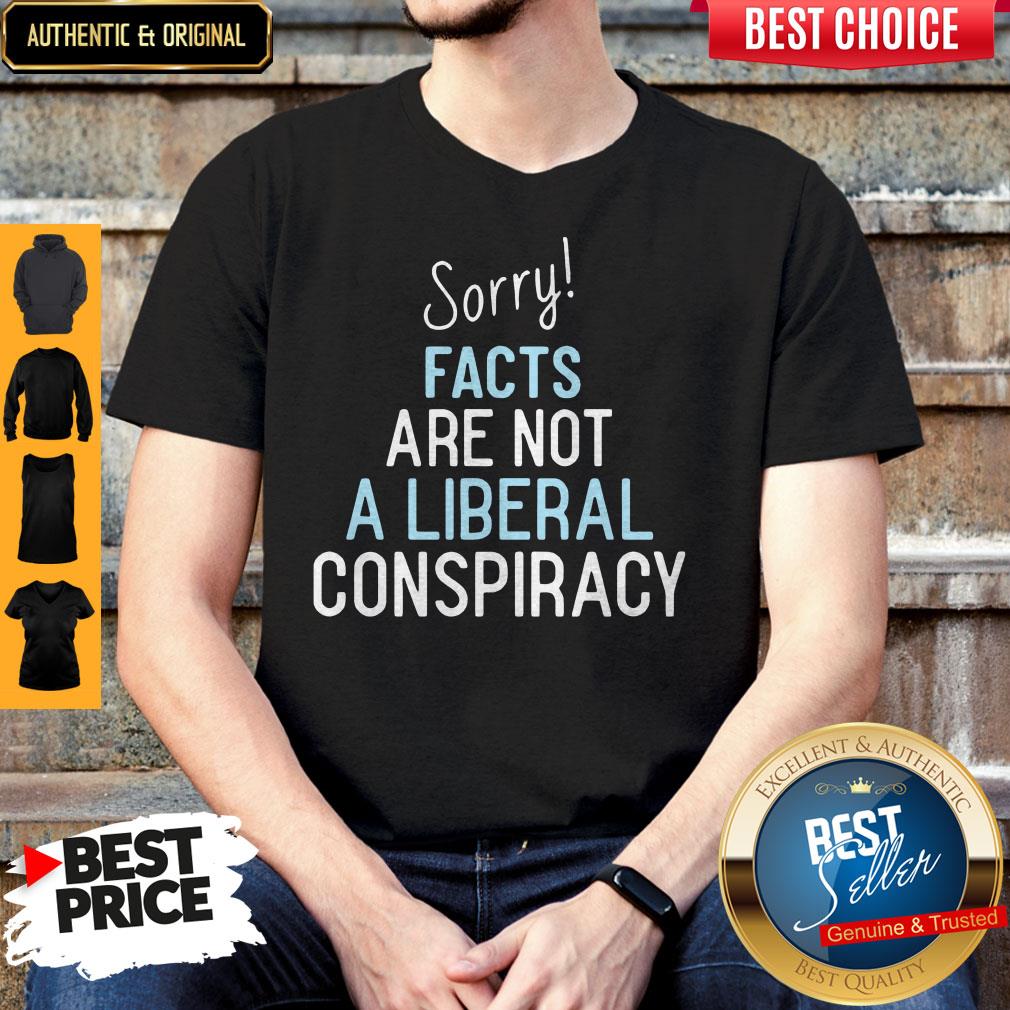 Sorry Facts Are Not A Liberal Conspiracy Shirt