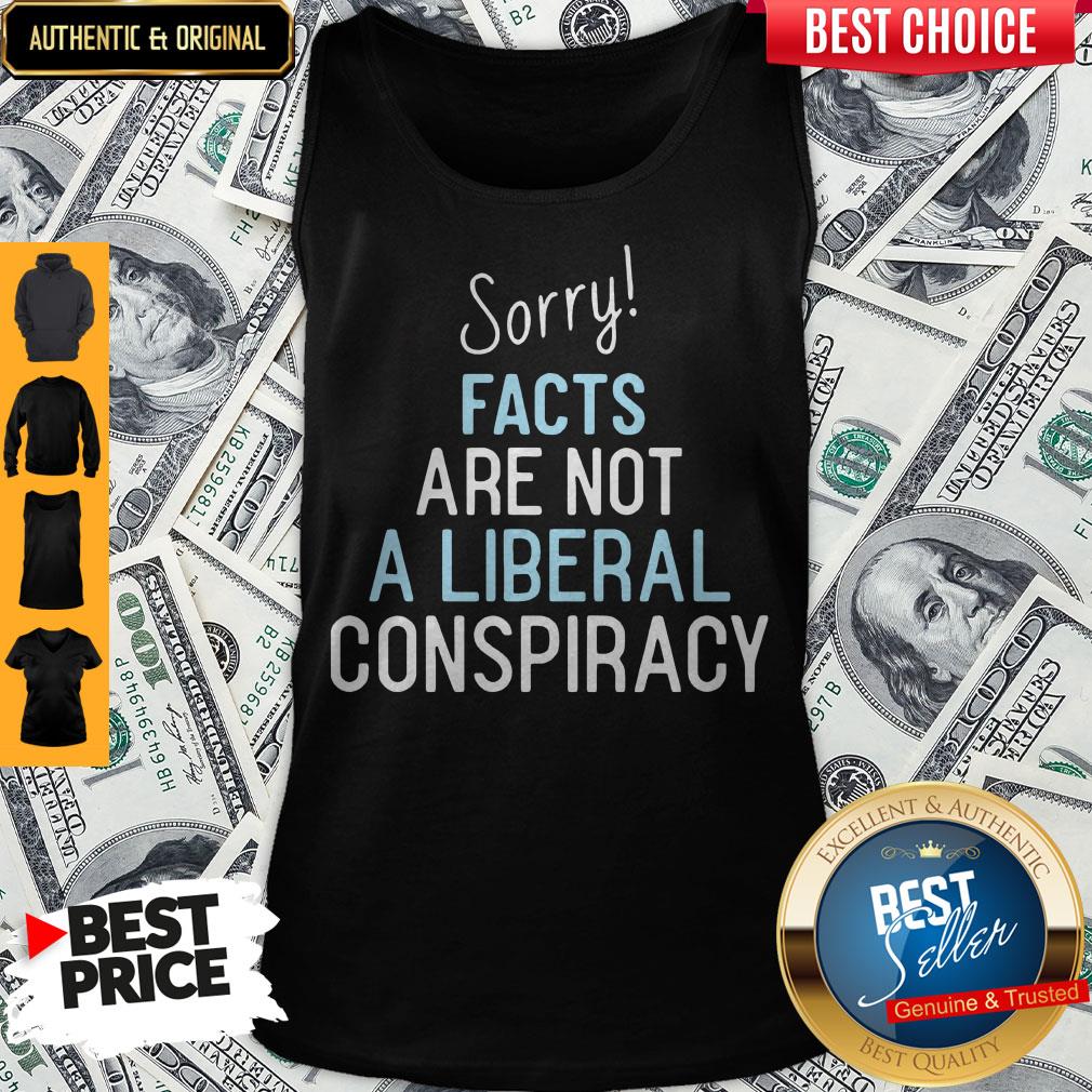 Sorry Facts Are Not A Liberal Conspiracy Shirt - Image 4