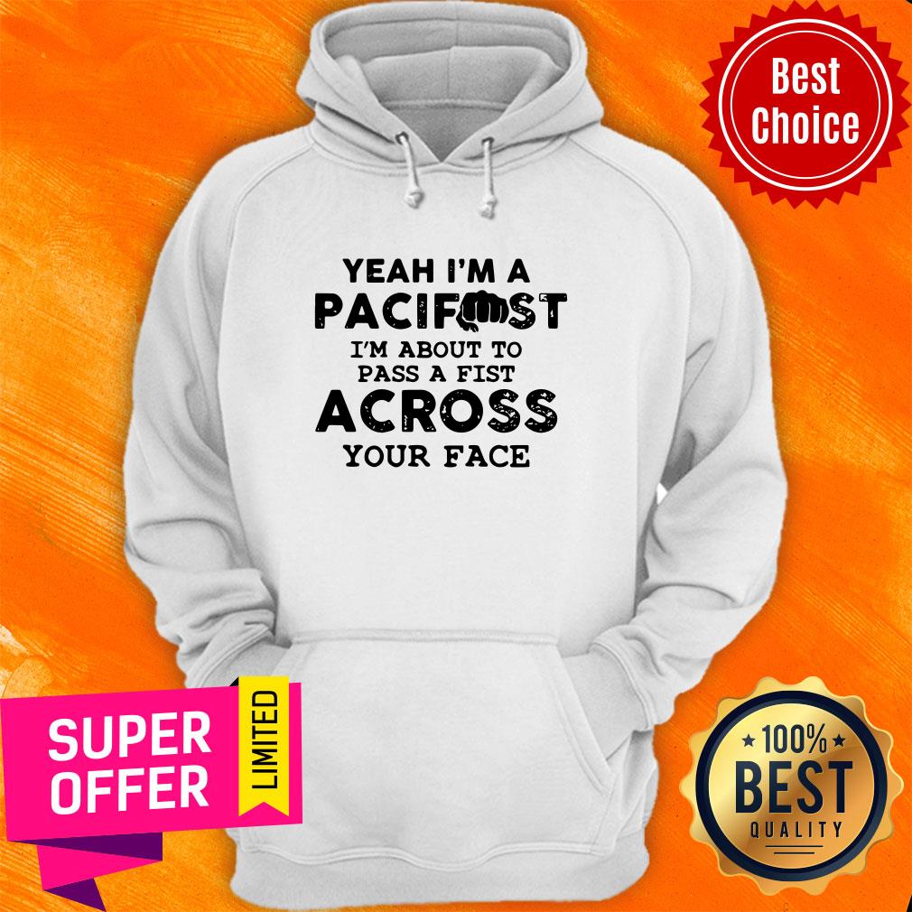 Yeah I’m A Pacifist I’m About To Pass A Fist Across Your Face Shirt - Image 2