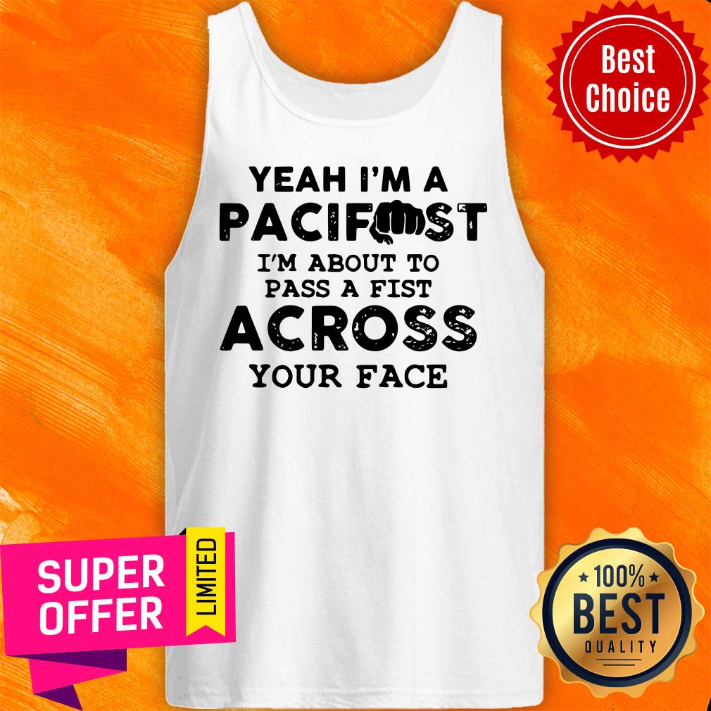 Yeah I’m A Pacifist I’m About To Pass A Fist Across Your Face Shirt - Image 4