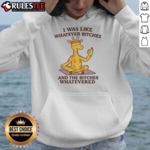 Alternative view of Good Giraffe I Was Like Whatever Bitches And The Bitches Whatevered T-Shirt