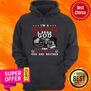 Alternative view of Good I'm A Truck Driver I Fear God And My Wife You Are Neither Shirt