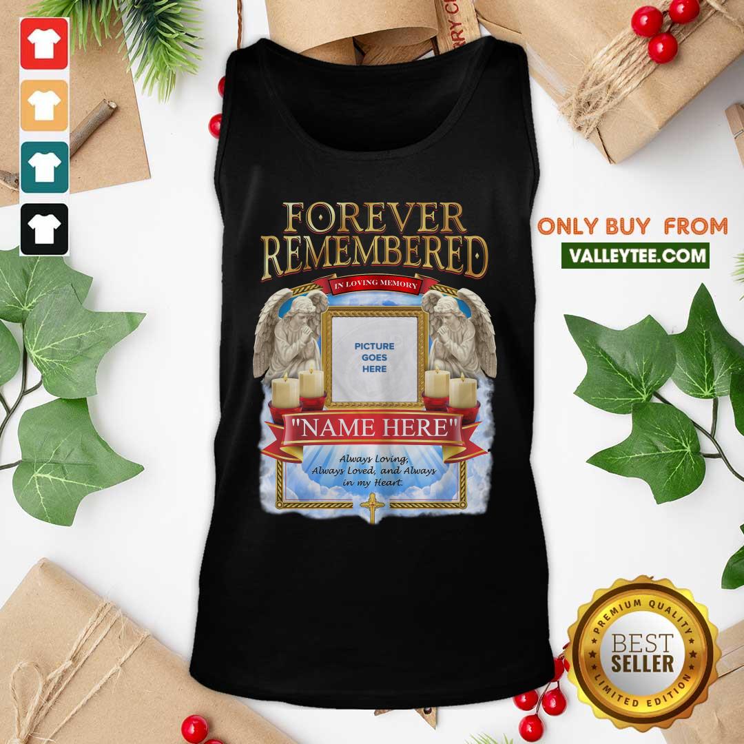 Forever Remembered Picture Goes Here Name Here Always Loving Always Loved And Always In My Heart Shirt - Image 4