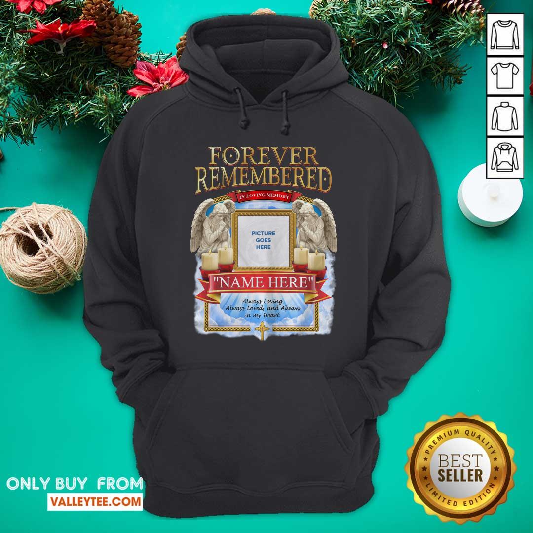 Forever Remembered Picture Goes Here Name Here Always Loving Always Loved And Always In My Heart Shirt - Image 2