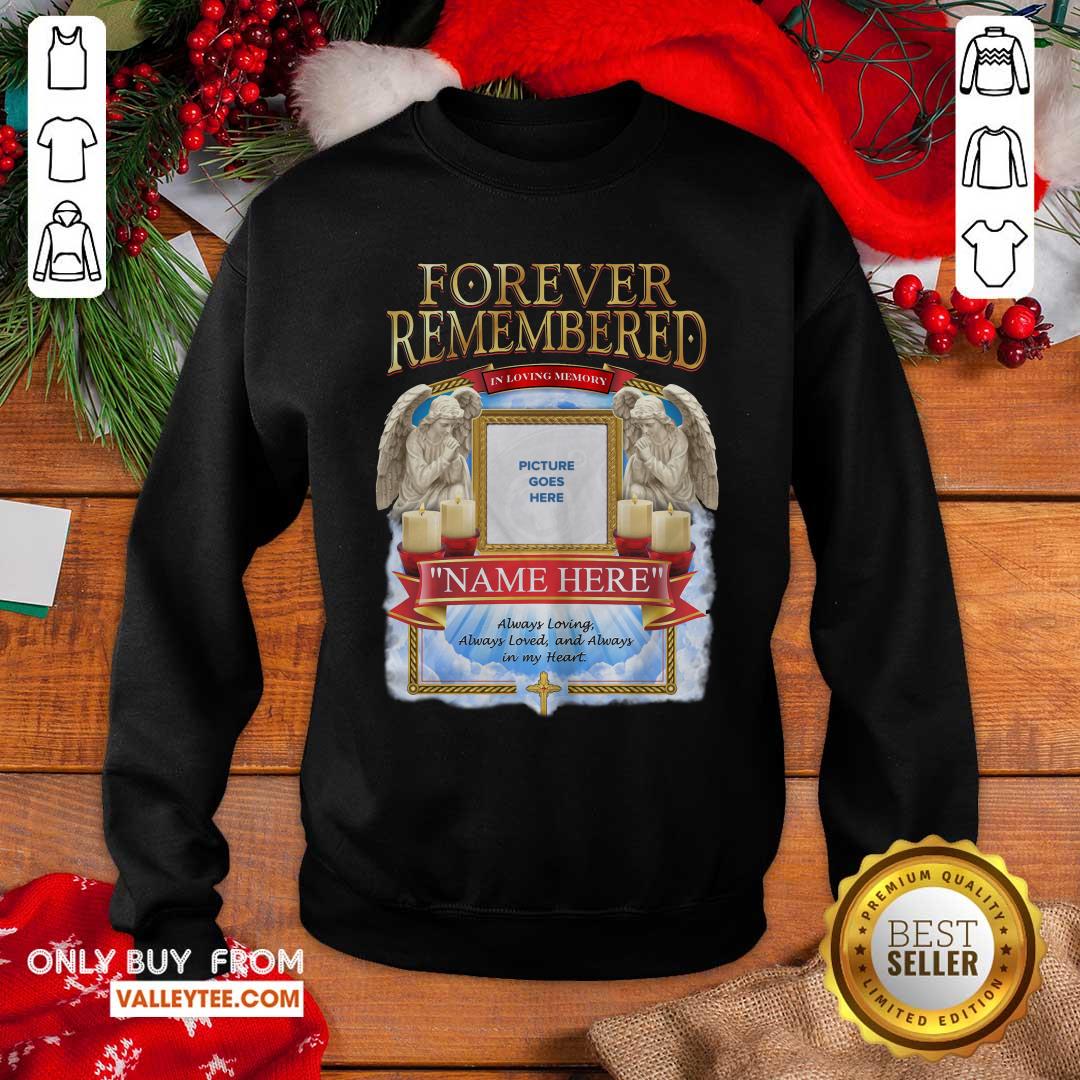 Forever Remembered Picture Goes Here Name Here Always Loving Always Loved And Always In My Heart Shirt - Image 5
