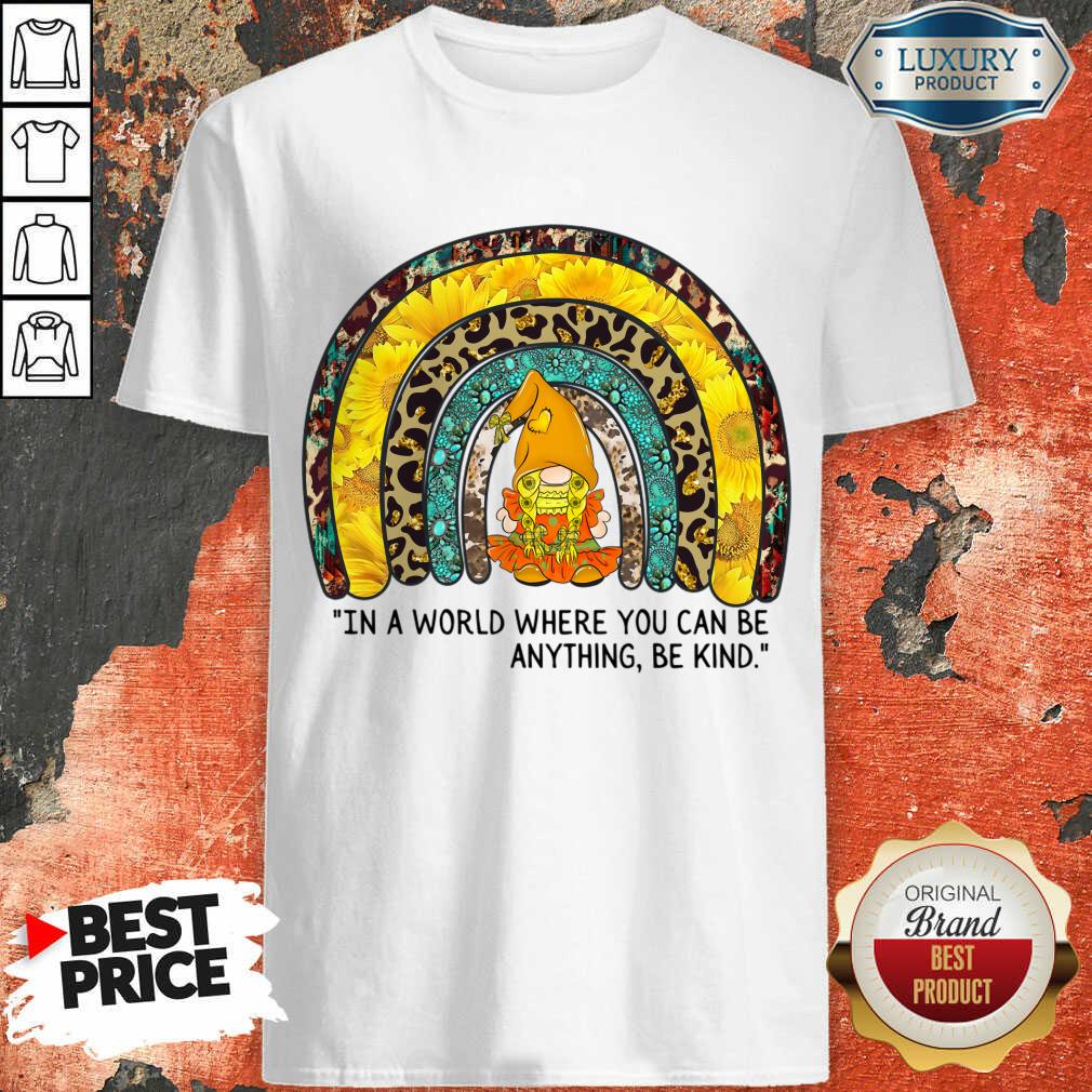 In A World Where You Can Be Anything Be Kind Shirt