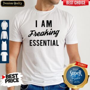 Premium I Am Freaking Essen Tial Shirt