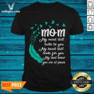 Pro Mom My Mind Still Talks To You My Heart Still Looks For You My Soul Know You Are At Peace Shirt