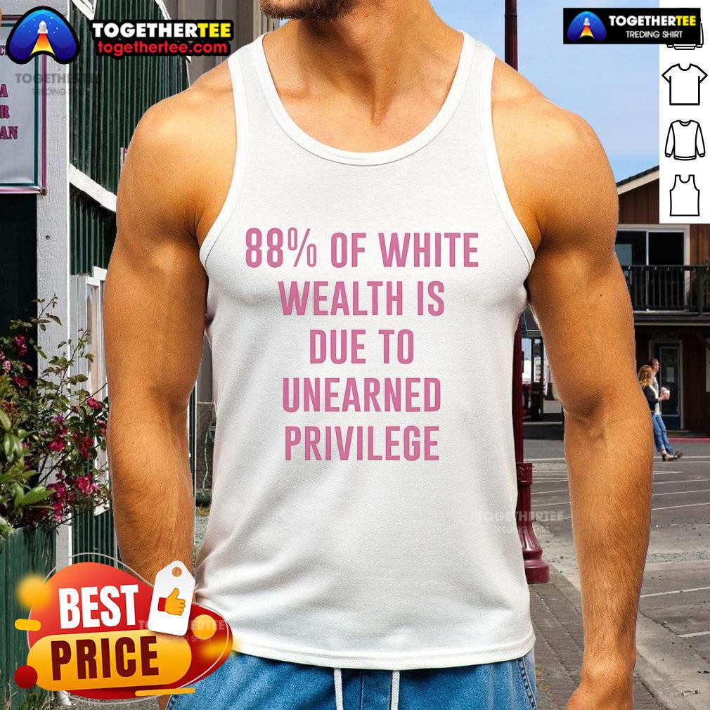 Official 88% Of White Wealth Is Due To Unearned Privilege T-Shirt - Image 4