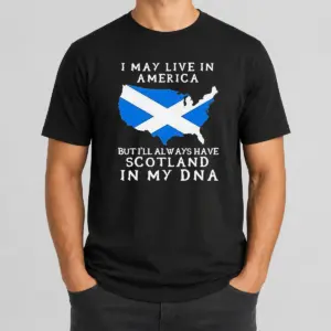 Top Scottish Heritage Apparel I May Live In America But I Will Always Have Scotland In My DNA Shirt