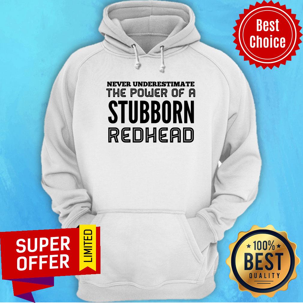 Never Underestimate The Power Of Stubborn Redhead Shirt - Image 5