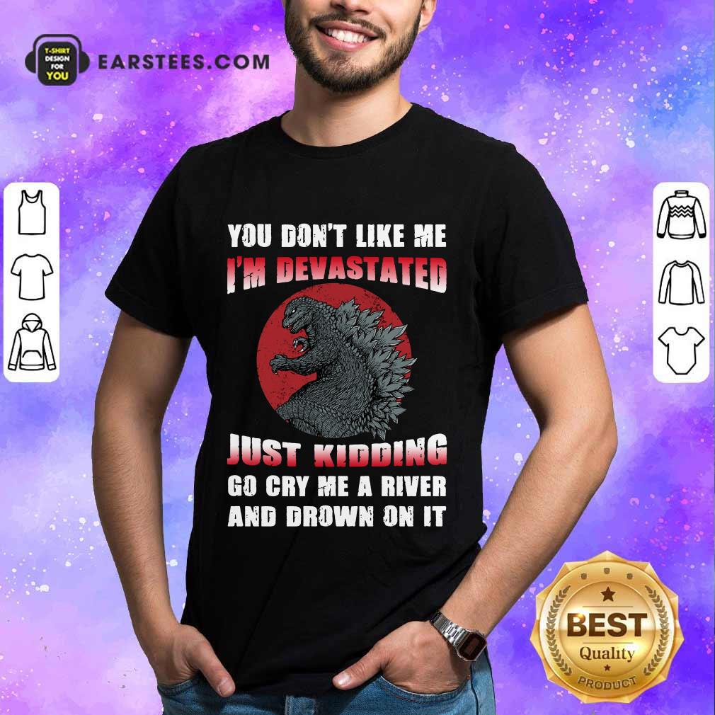 Top Godzilla You Don't Like Me Shirt