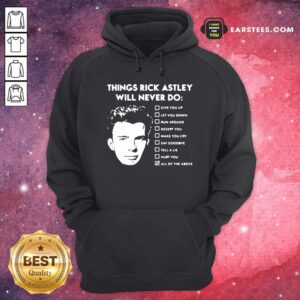 Alternative view of Nice Things Rick Astley Will Never Do Give You Up Let You Down Run Around Desert You Shirt