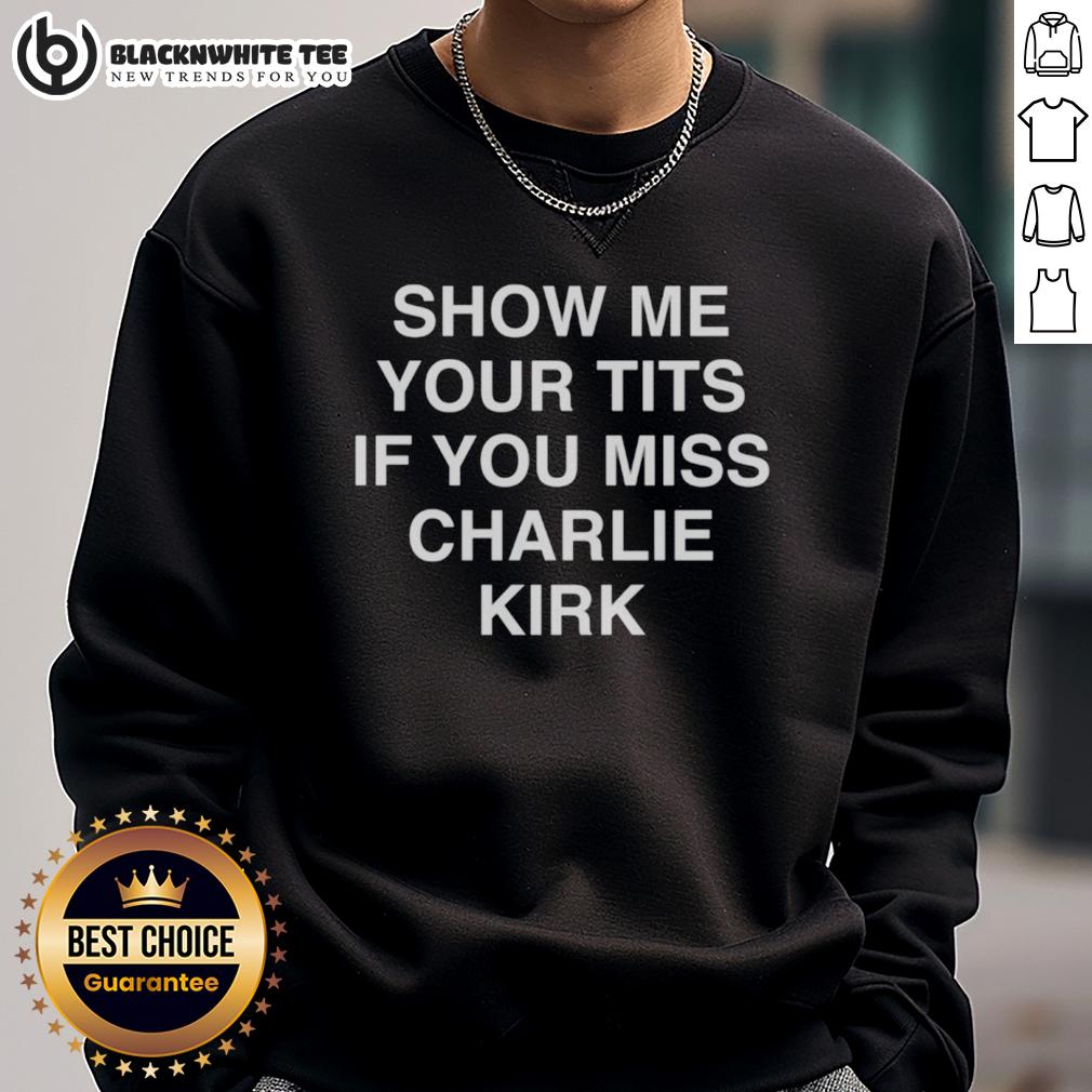 Good Show Me Your Tits If You Miss Charlie Kirk T-Shirt - Image 5