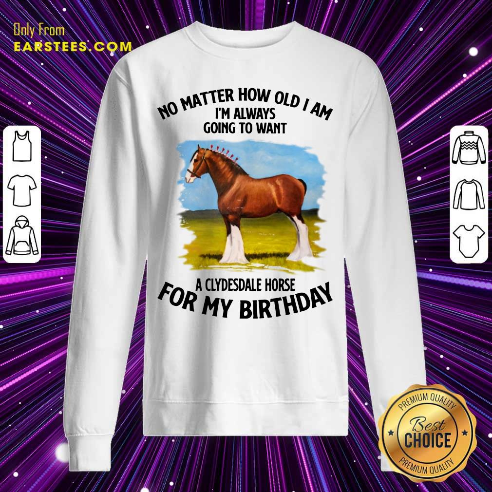 Horse No Matter How Old I Am A Clydesdale Horse For My Birthday Shirt - Image 4
