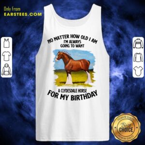 Alternative view of Horse No Matter How Old I Am A Clydesdale Horse For My Birthday Shirt