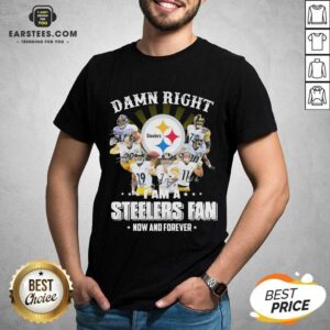 Pretty So Damn Right I Am A Pittsburgh Steelers Fan Now And Forever Signature Shirt