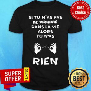 Si Tu N'as Pas De Virginie Dans La Vie Alors Tu N'as Rien Shirt