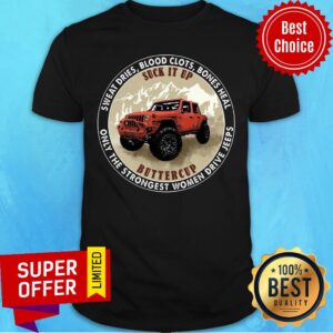 Sweat Dries Blood Clots Bones Heal Suck It Up Buttercup Strongest Women Drive Jeeps Shirt