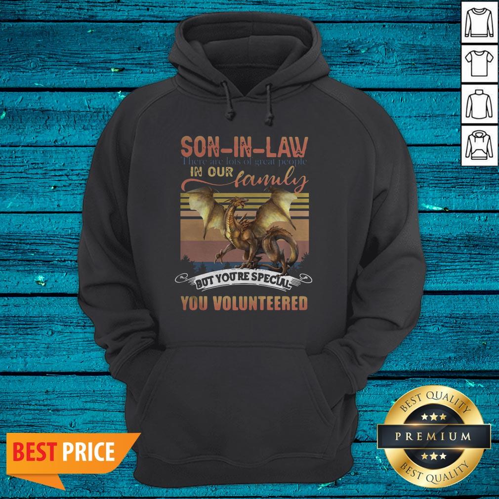 Funny Dragon Son In Law There Are Lots Of Great People In Our Family But You're Special You Volunteered Shirt - Image 2