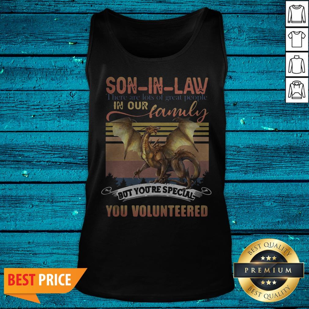 Funny Dragon Son In Law There Are Lots Of Great People In Our Family But You're Special You Volunteered Shirt - Image 3