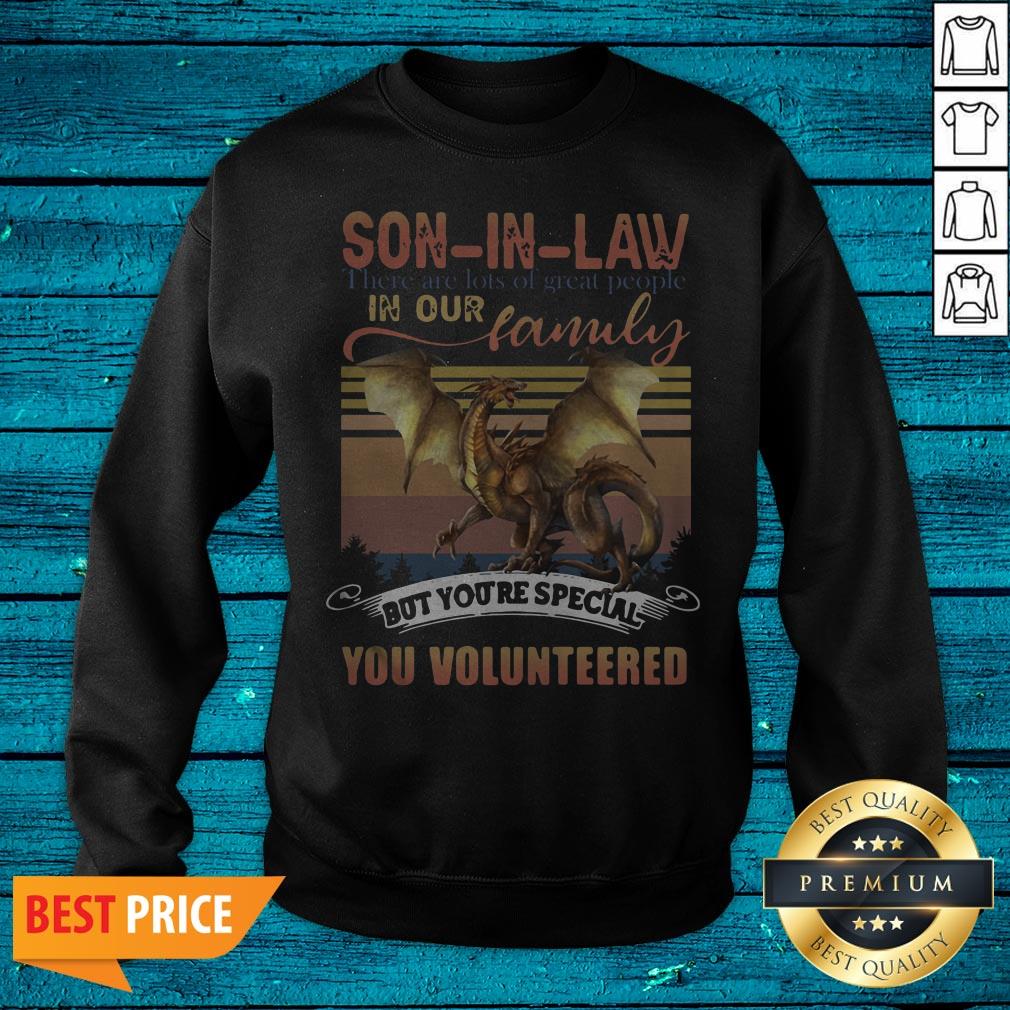 Funny Dragon Son In Law There Are Lots Of Great People In Our Family But You're Special You Volunteered Shirt - Image 4