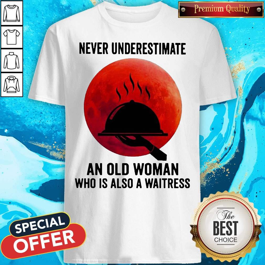 Good Never Underestimate An Old Woman Who Is Also A Waitress Moon Shirt