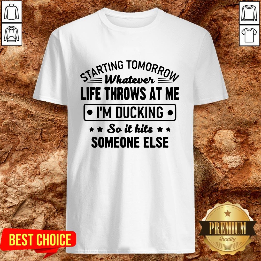 Hot Starting Tomorrow Whatever Life Throws At Me Im Ducking Shirt