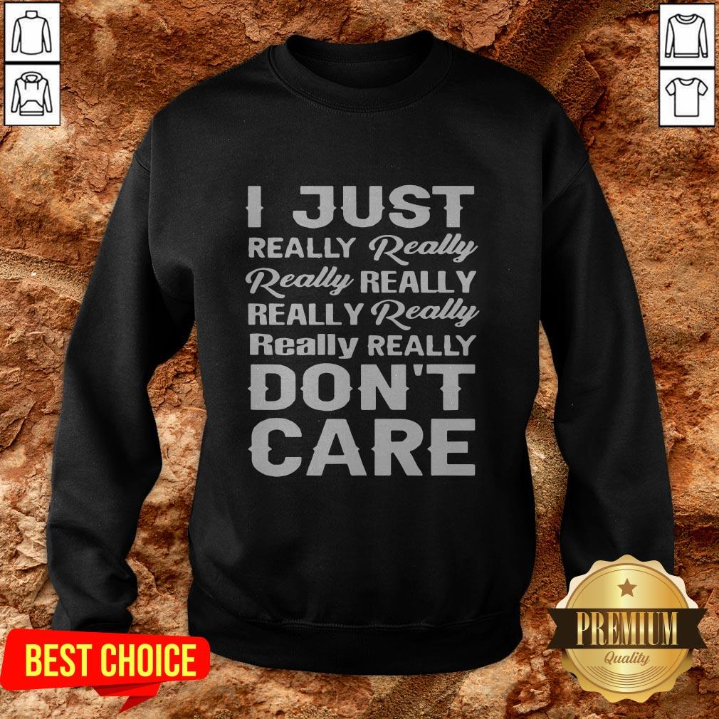 I Just Really Really Really Really Really Really Really Really Dont Care Shirt - Image 4
