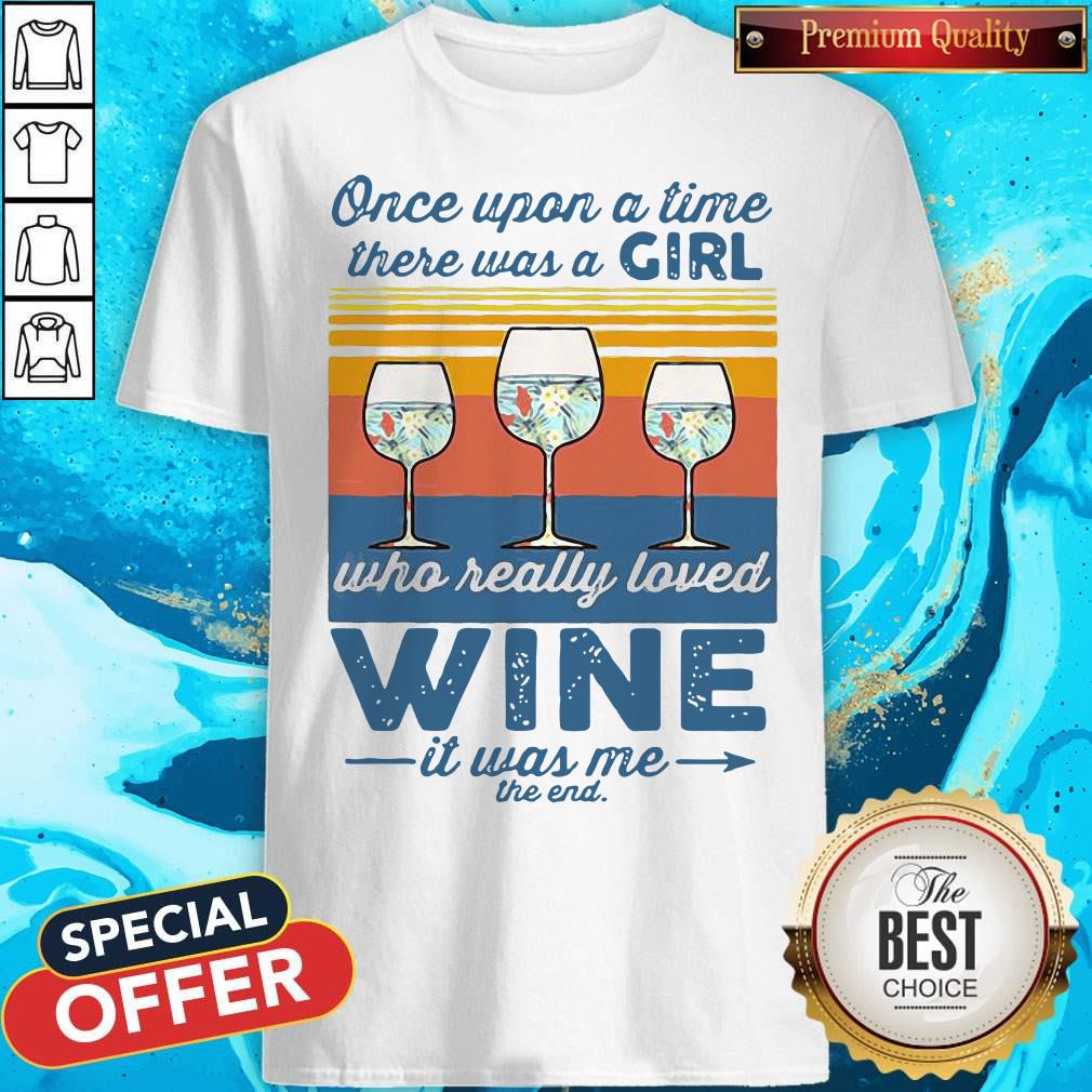 Nice Once Upon A Time There Was A Girl Who Really Loved Wine It Was Me The End Vintage Shirt