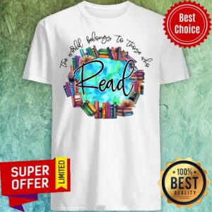 Nice The World Belongs To Those Who Read Books Shirt