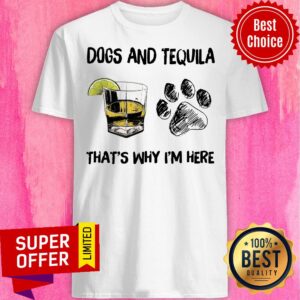 Funny Tequila And Dog That's Why I'm Here Shirt