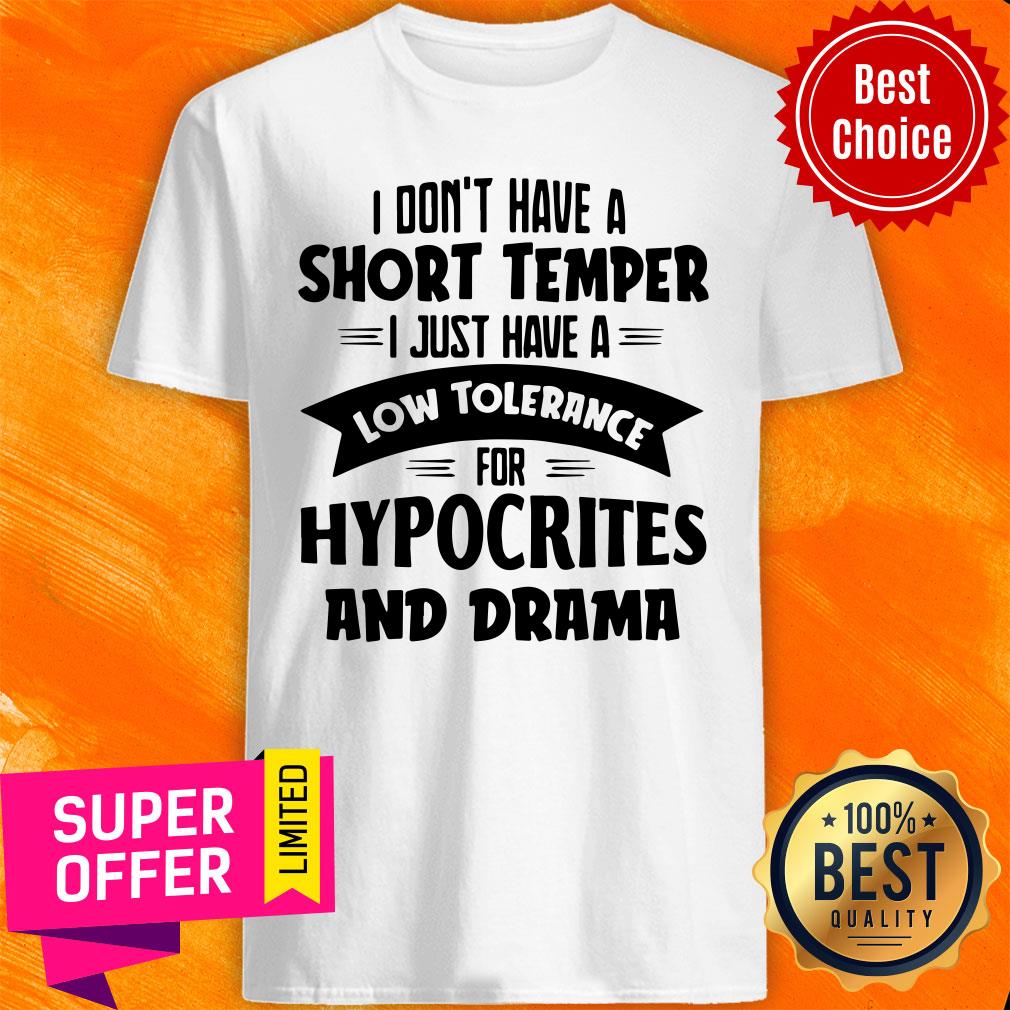 I Don't Have A Short Temper I Just Have A Low Tolerance For Hypocrites And Drama Shirt