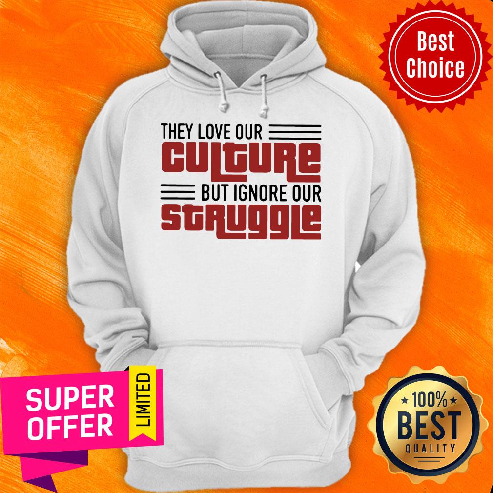 Nice They Love Our Culture But Ignore Our Struggle Shirt - Image 3