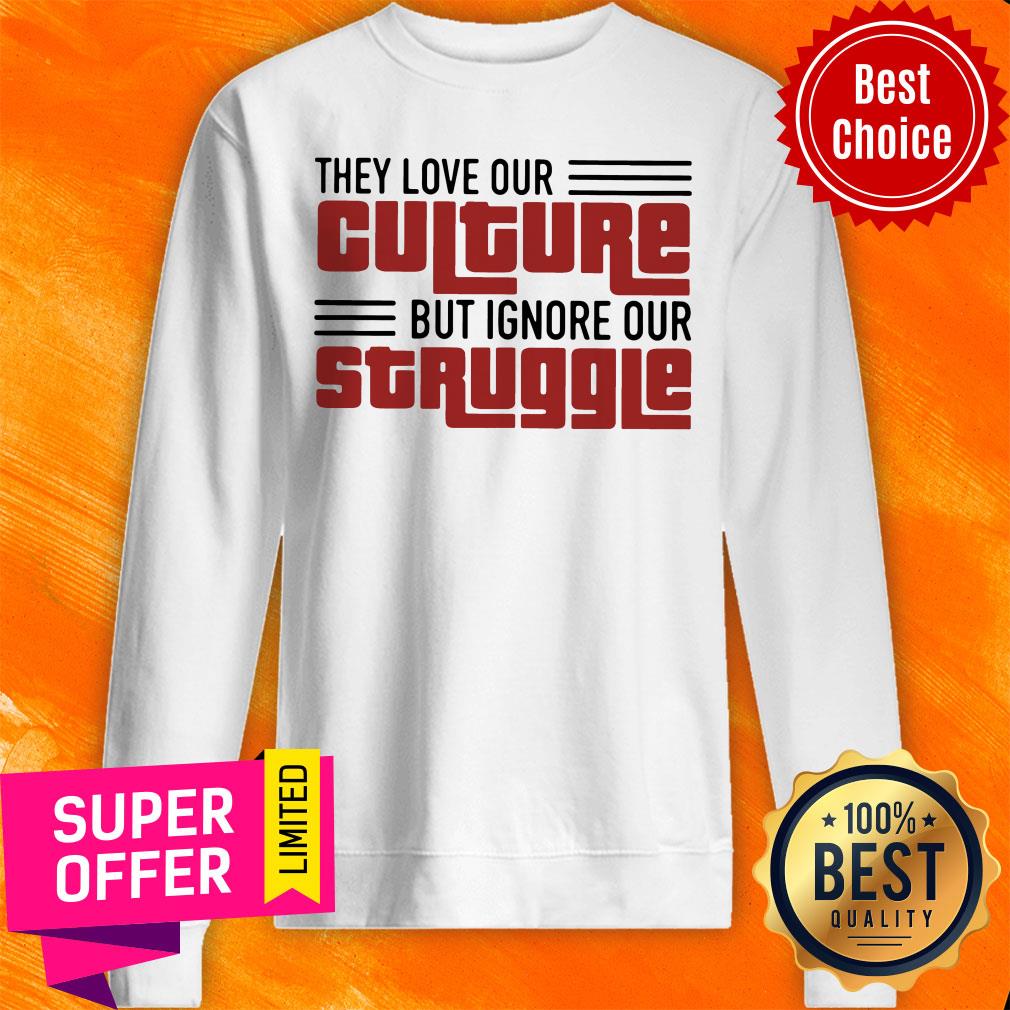 Nice They Love Our Culture But Ignore Our Struggle Shirt - Image 2