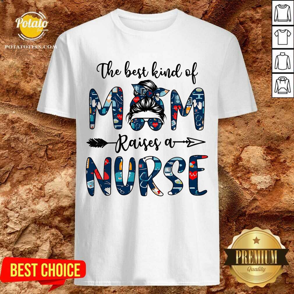 The Best Kind Of Mom Raises A Nurse Shirt