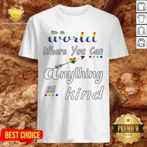 In A World Where You Can Be Anything Be Kind LGBT Shirt
