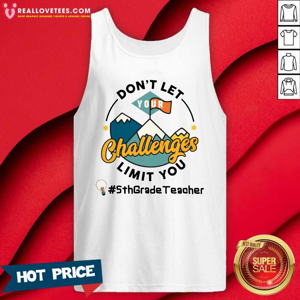 Don't Let Your Challenges Limit You 5th Grade Teacher Shirt - Image 3