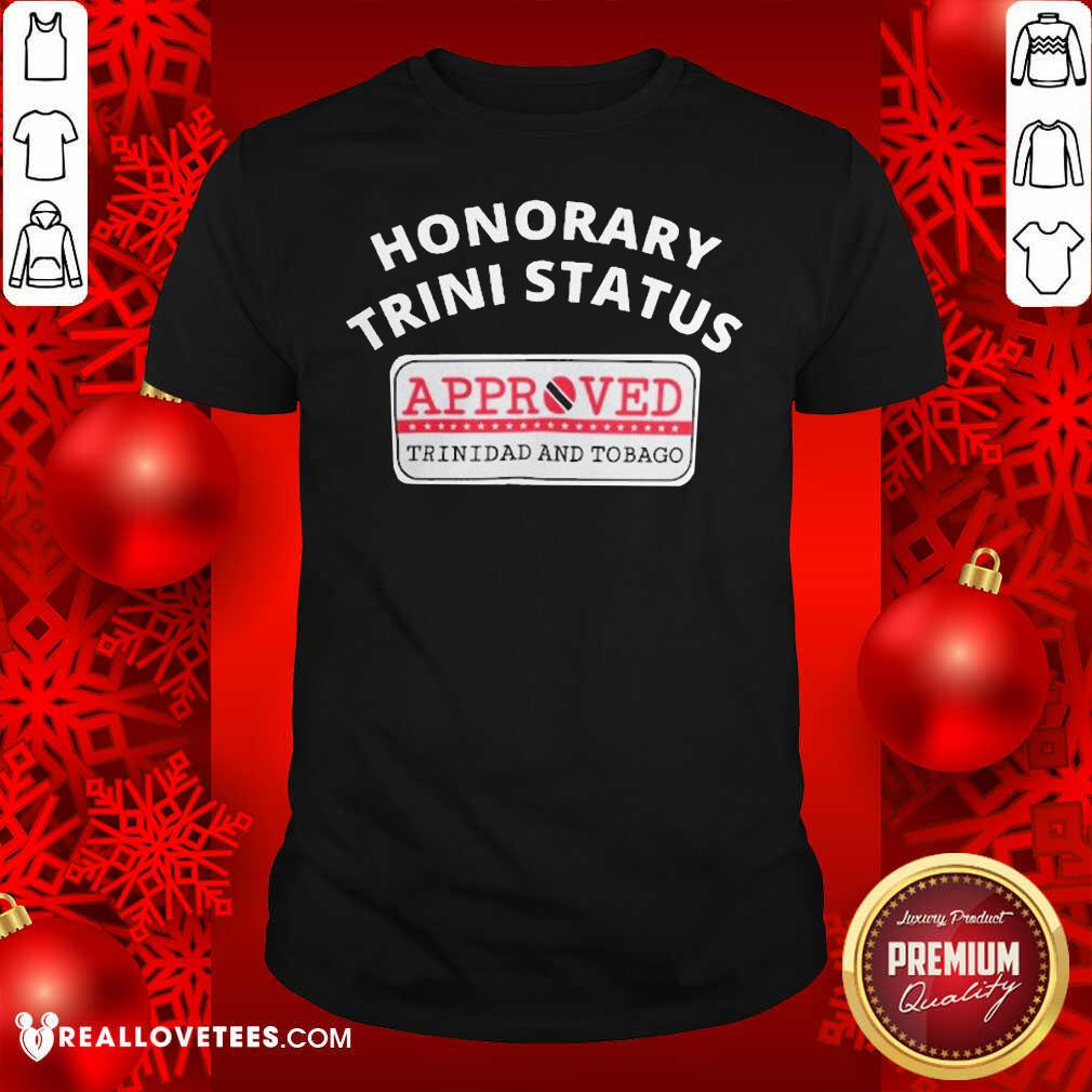 Cool Honorary Trini Status Approved Trinidad And Tobago Shirt