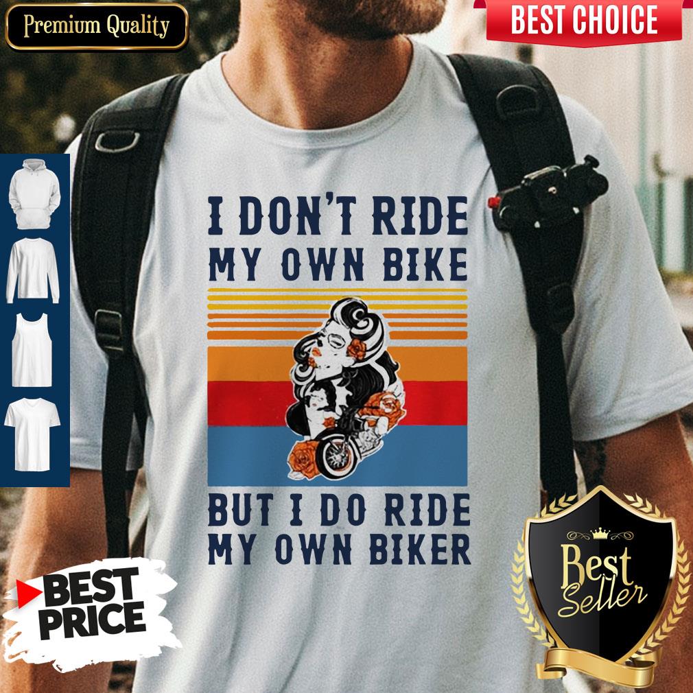 Nice I Dont Ride My Own Bike But I Do Ride My Own Biker Vintage Shirt