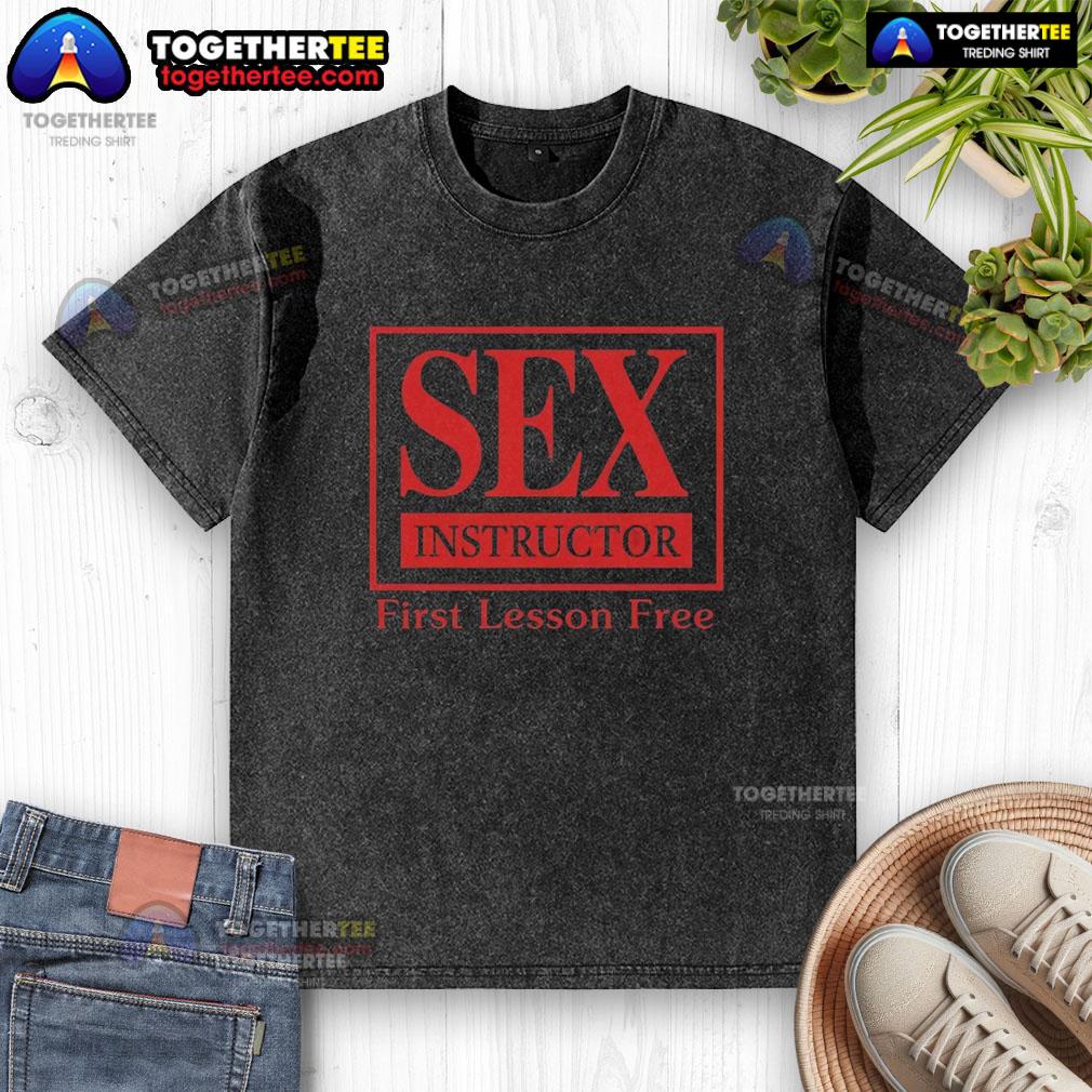 Good Sex Instructor First Leson Free T-Shirt - Image 6