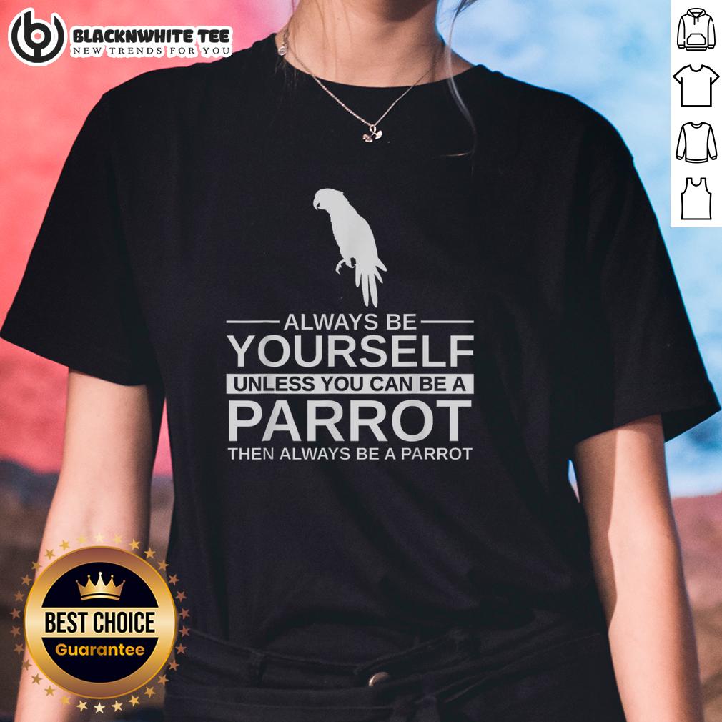 Official Parrot Lover Always Be Yourself Unless You Can Be A Parrot T-Shirt - Image 3