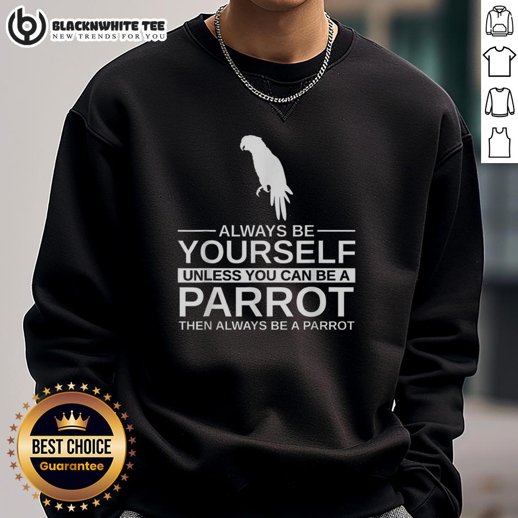 Official Parrot Lover Always Be Yourself Unless You Can Be A Parrot T-Shirt - Image 5