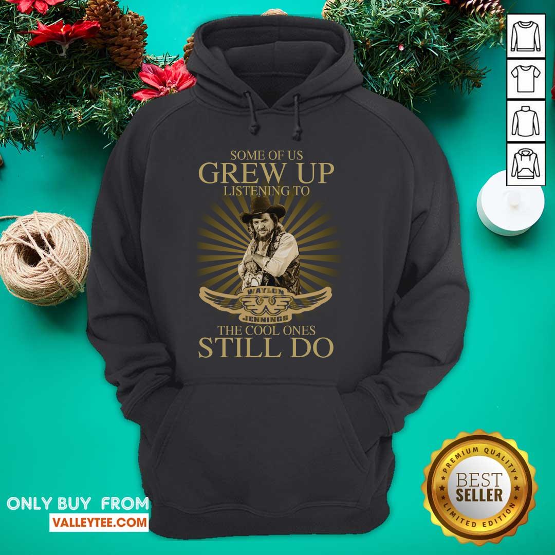 Cute Some Of Us Grew Up Listening To Waylon Jennings The Cool Ones Still Do Shirt - Image 2