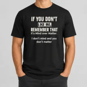 Official If You Don't Like Me Remember That It's Mind Over Matter I Don't Don't Mind And You Don't Matter Shirt