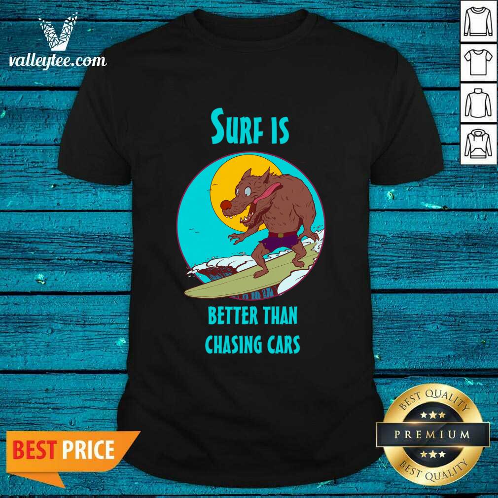 Wolves Surf Is Better Than Chasing Cars Shirt